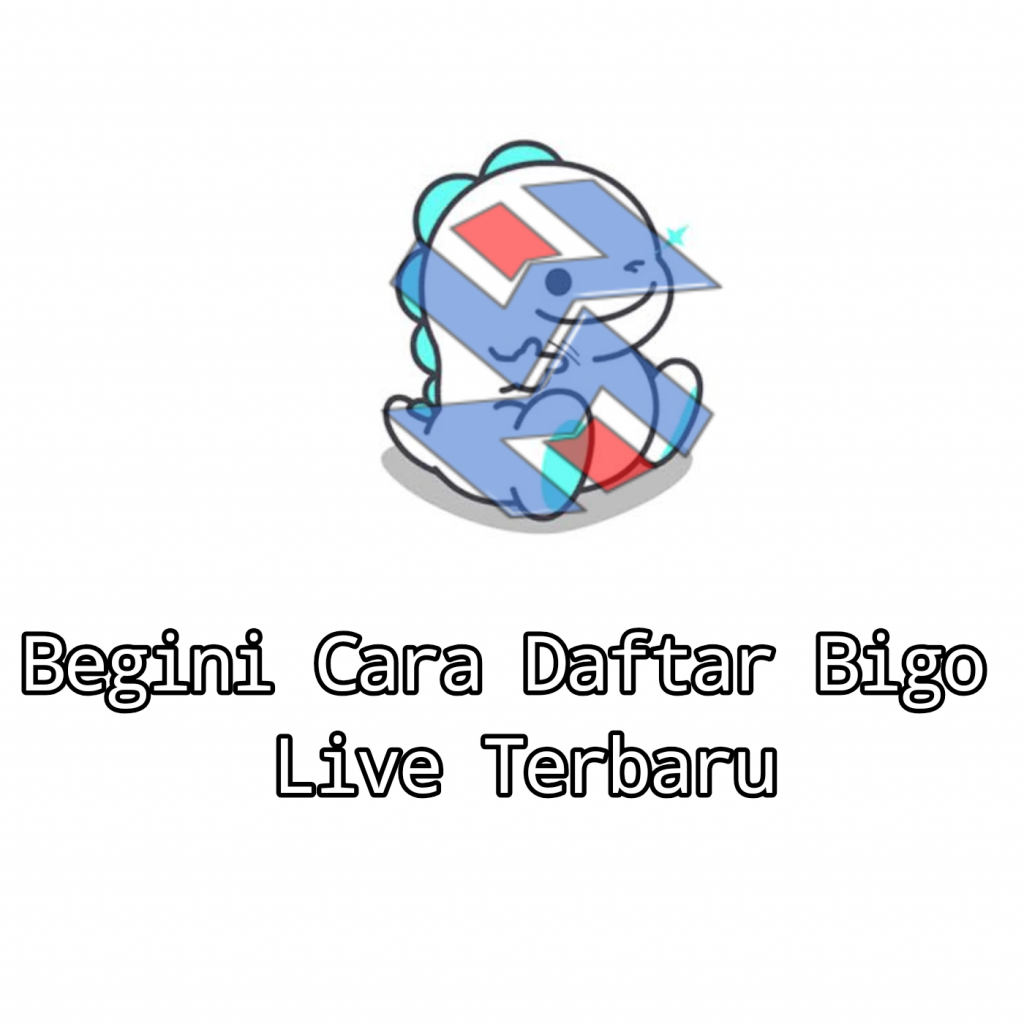 Begini Cara Daftar Bigo Live Terbaru Begini Cara Daftar Bigo Live Terbaru