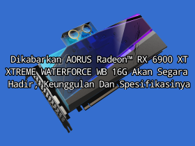 Dikabarkan AORUS Radeon™ RX 6900 XT XTREME WATERFORCE WB 16G Akan Segara Hadir, Keunggulan Dan Spesifikasinya