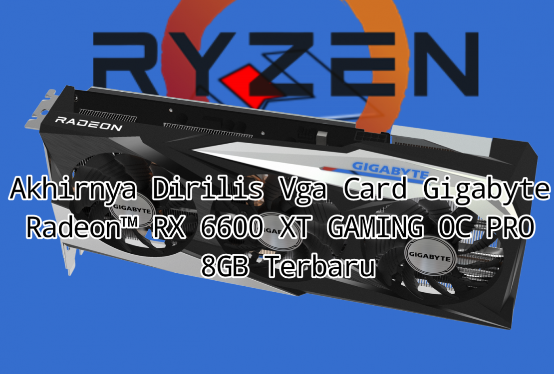 Akhirnya Dirilis Vga Card Gigabyte Radeon™ RX 6600 XT GAMING OC PRO 8GB Terbaru